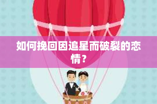 如何挽回因追星而破裂的恋情？