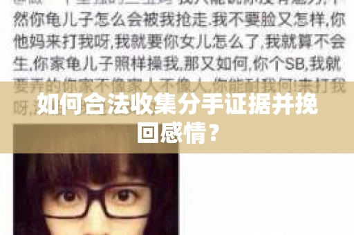 如何合法收集分手证据并挽回感情? 如何合法收集分手证据并挽回感情?